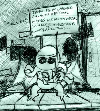 Cthulu stands in front o’ a store & holds a sign that says, “There is no language for such abysmal wages and managerial lunacy, such eldritch contradictions…”